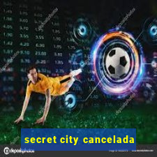 secret city cancelada